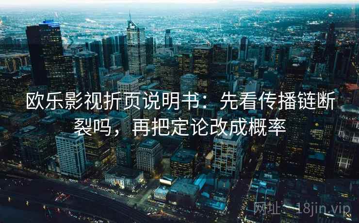 欧乐影视折页说明书：先看传播链断裂吗，再把定论改成概率  第2张