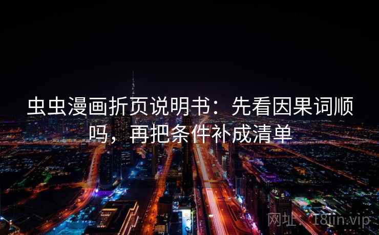 虫虫漫画折页说明书:先看因果词顺吗,再把条件补成清单 第2张 虫虫漫画折页说明书:先看因果词顺吗,再把条件补成清单 第2张