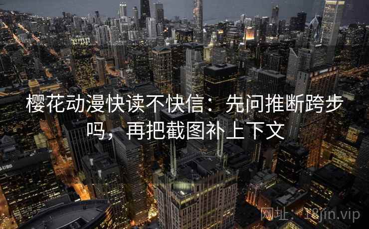 樱花动漫快读不快信:先问推断跨步吗,再把截图补上下文 第2张 樱花动漫快读不快信:先问推断跨步吗,再把截图补上下文 第2张