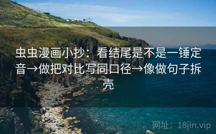 虫虫漫画小抄：看结尾是不是一锤定音→做把对比写同口径→像做句子拆壳  第2张